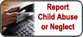 Report Child Abuse or Neglect